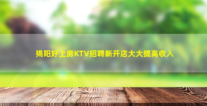 揭阳好上房KTV招聘新开店大大提高收入